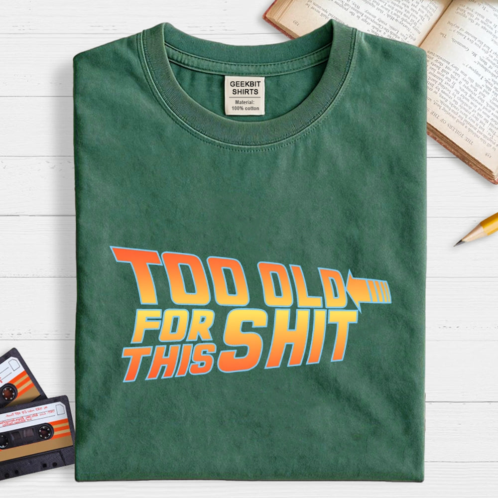 Too Old for This Shit  T-Shirt