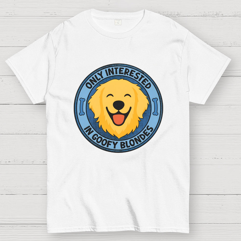 Only Interested In Goofy Blondes  T-Shirt