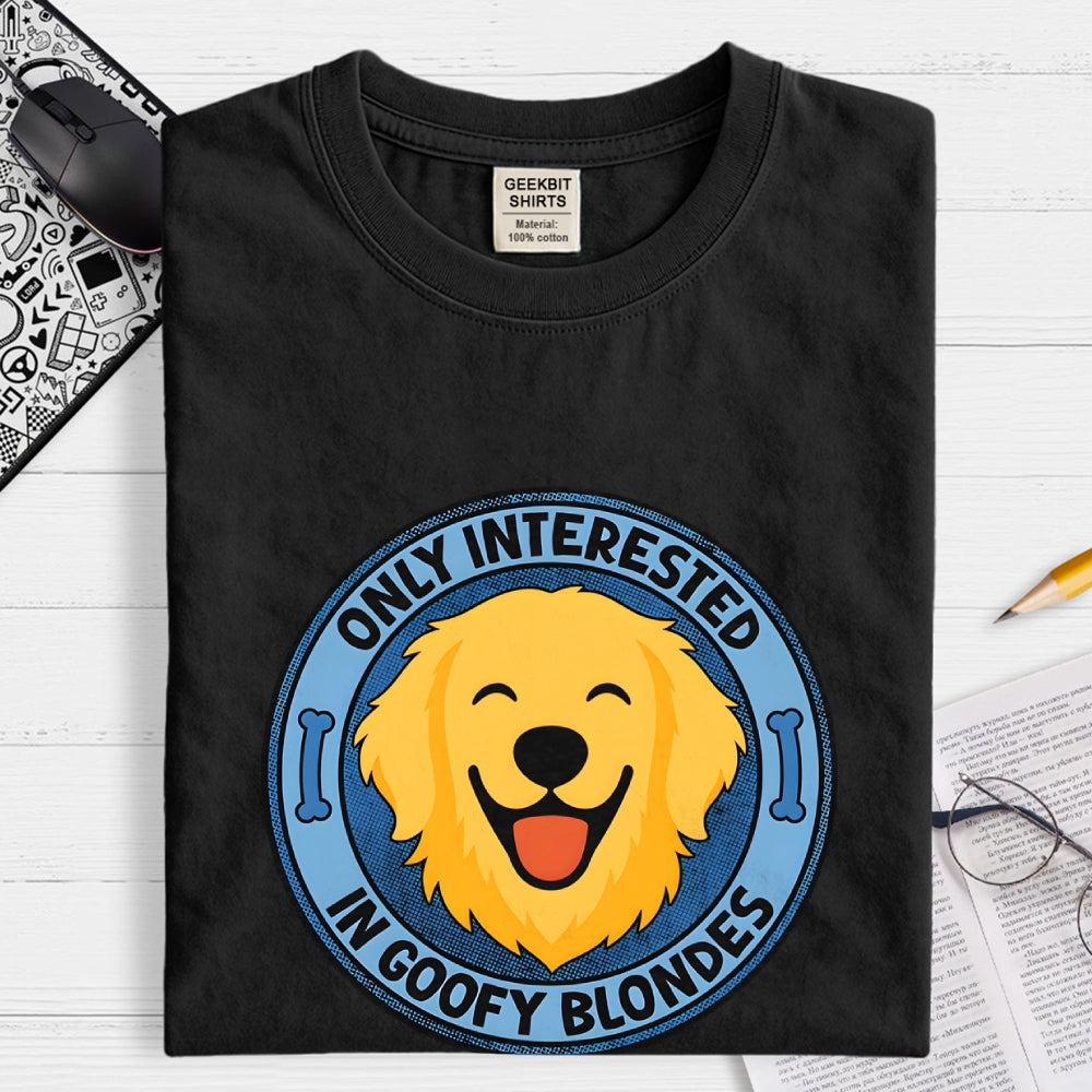 Only Interested In Goofy Blondes  T-Shirt