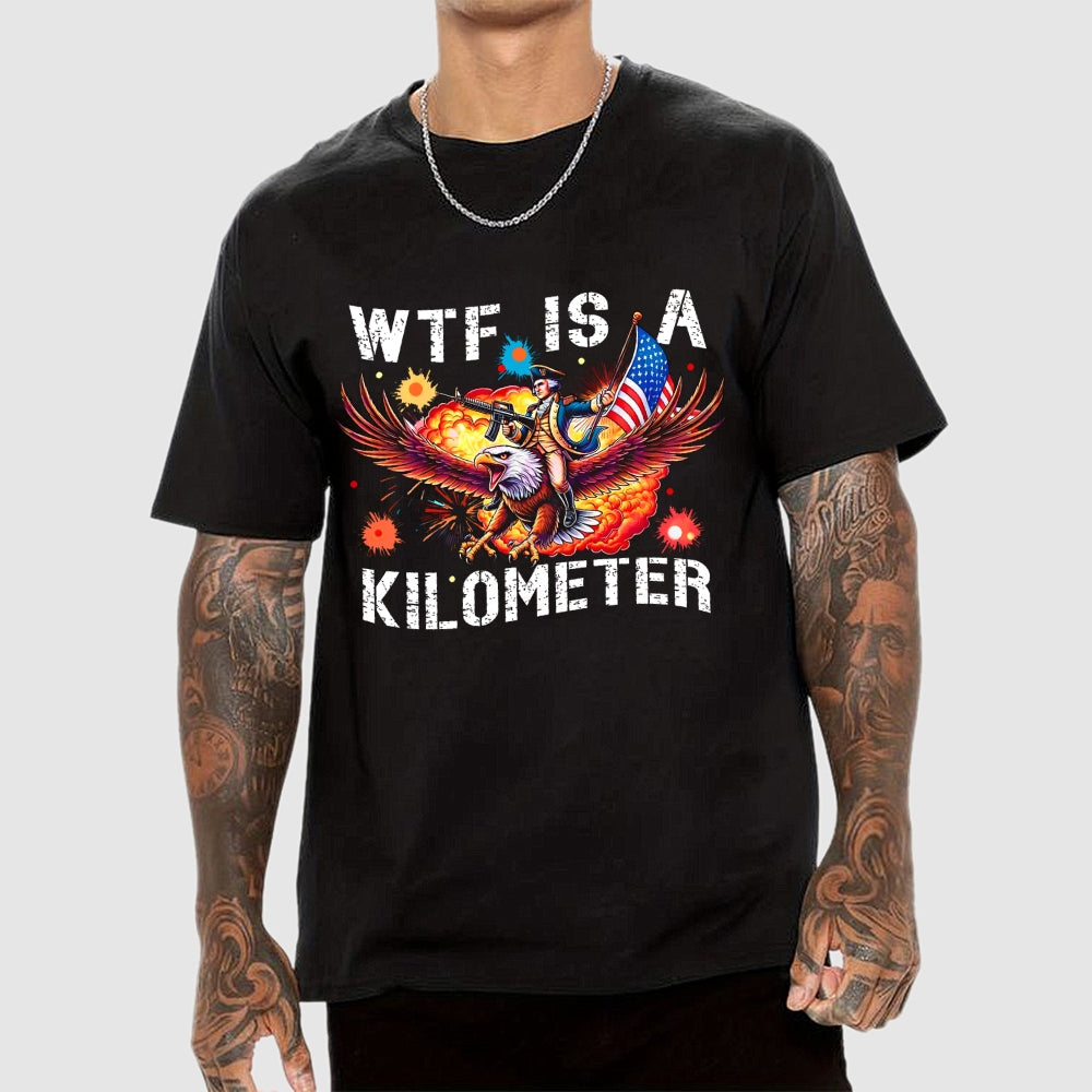 WTF Is A Kilometer Shirt, Funny 4th Of July Shirt, Founding Father Tee  T-Shirt