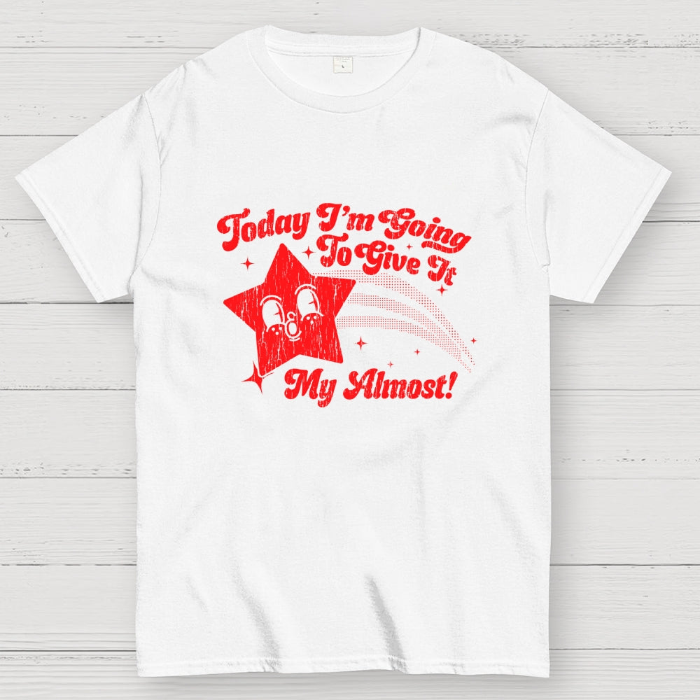 Sarcastic Star Today I'm Going To Give It My Almost  T-Shirt