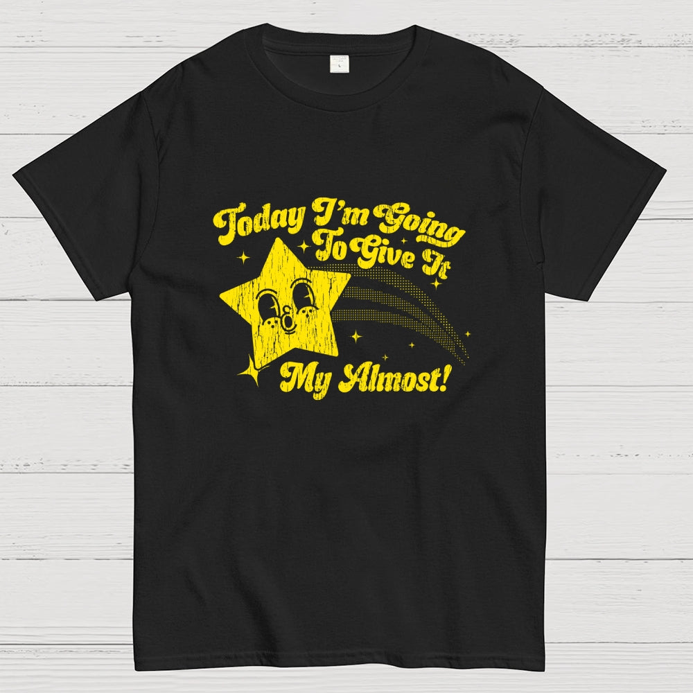 Sarcastic Star Today I'm Going To Give It My Almost  T-Shirt