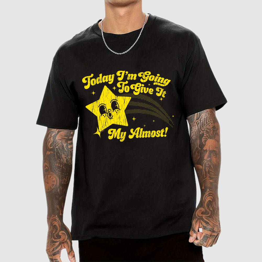 Sarcastic Star Today I'm Going To Give It My Almost  T-Shirt