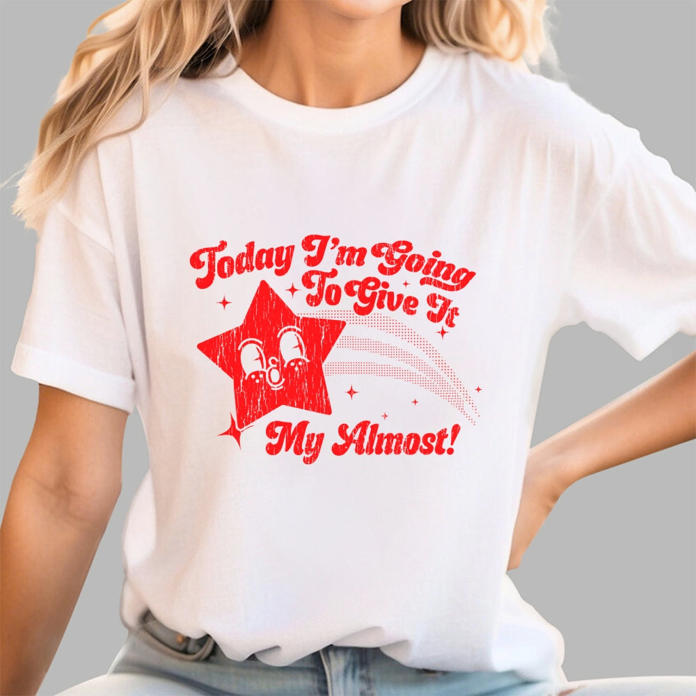 Sarcastic Star Today I'm Going To Give It My Almost  T-Shirt