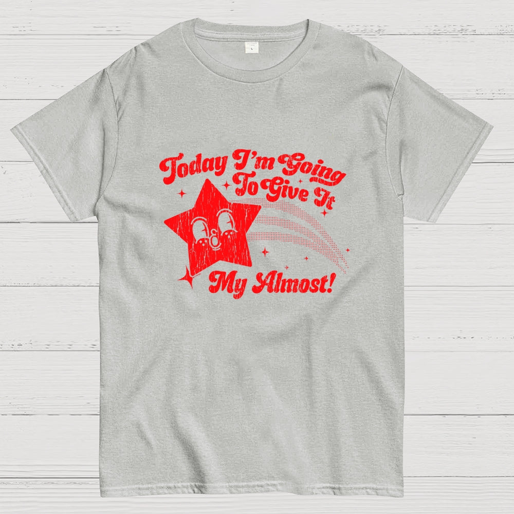 Sarcastic Star Today I'm Going To Give It My Almost  T-Shirt