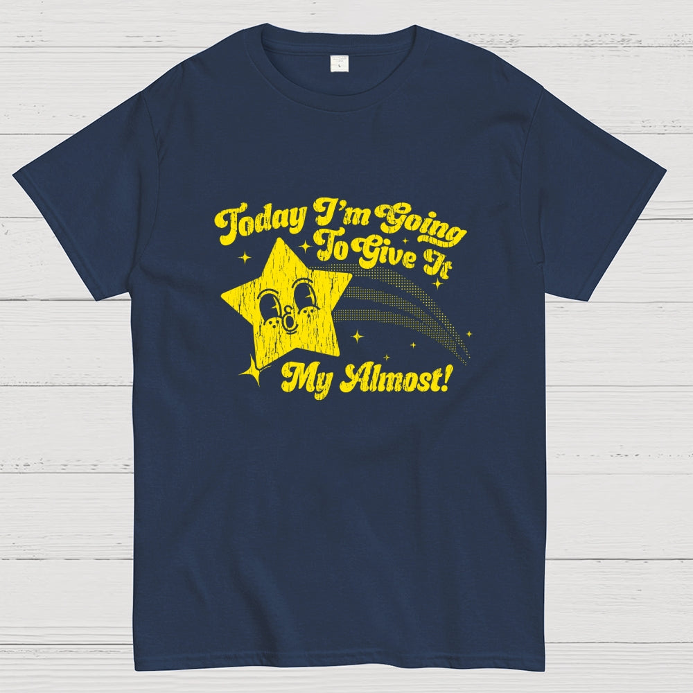 Sarcastic Star Today I'm Going To Give It My Almost  T-Shirt