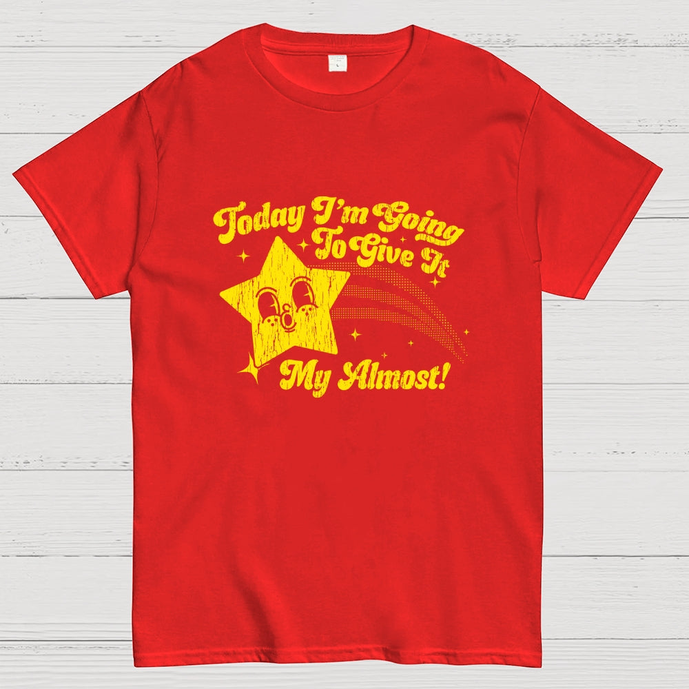 Sarcastic Star Today I'm Going To Give It My Almost  T-Shirt