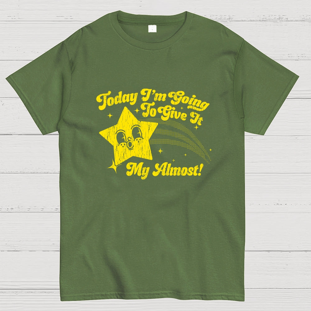 Sarcastic Star Today I'm Going To Give It My Almost  T-Shirt