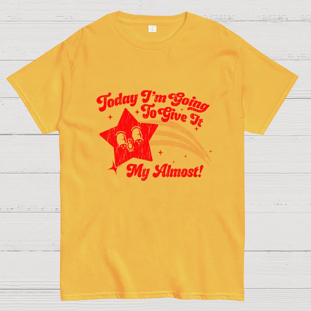 Sarcastic Star Today I'm Going To Give It My Almost  T-Shirt