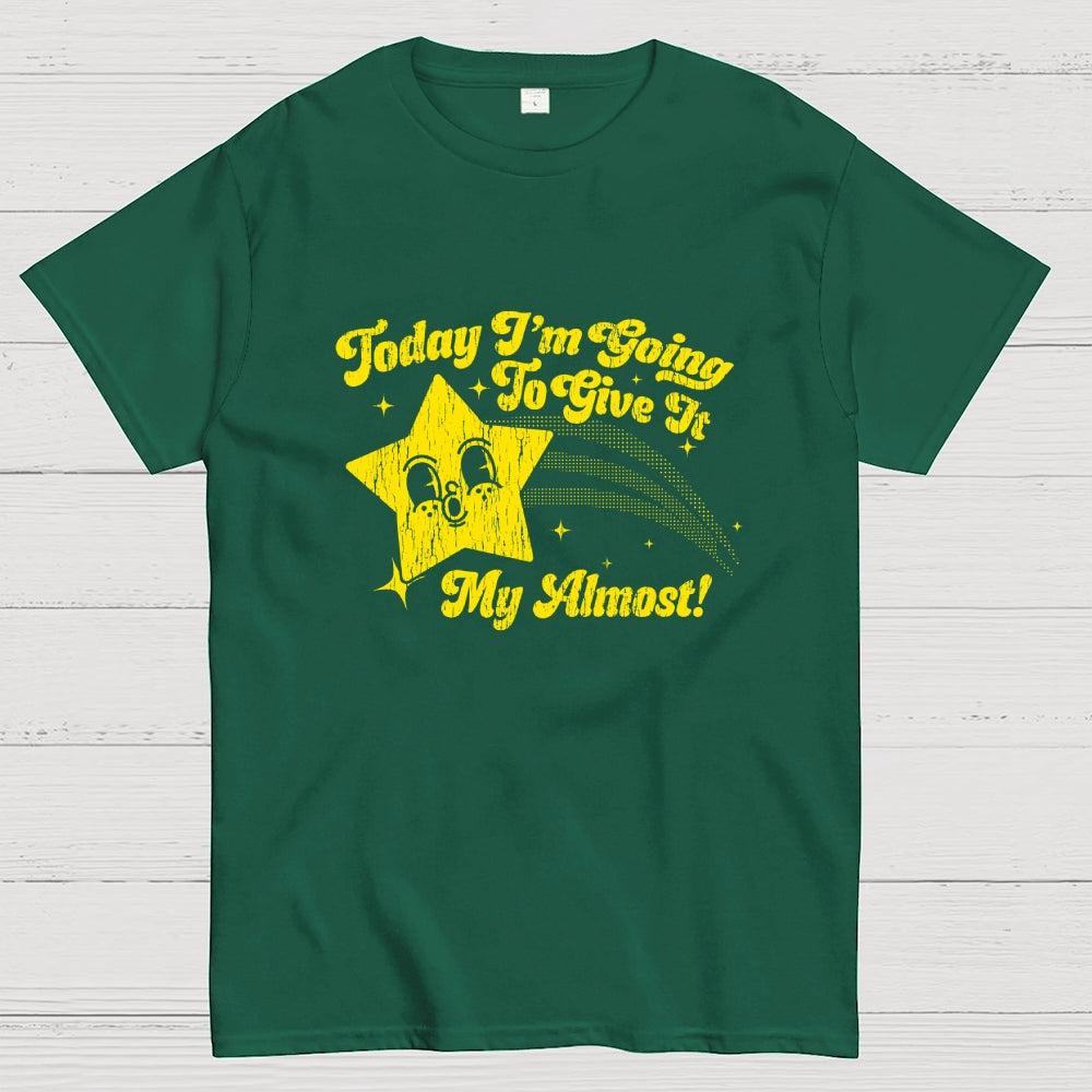 Sarcastic Star Today I'm Going To Give It My Almost  T-Shirt