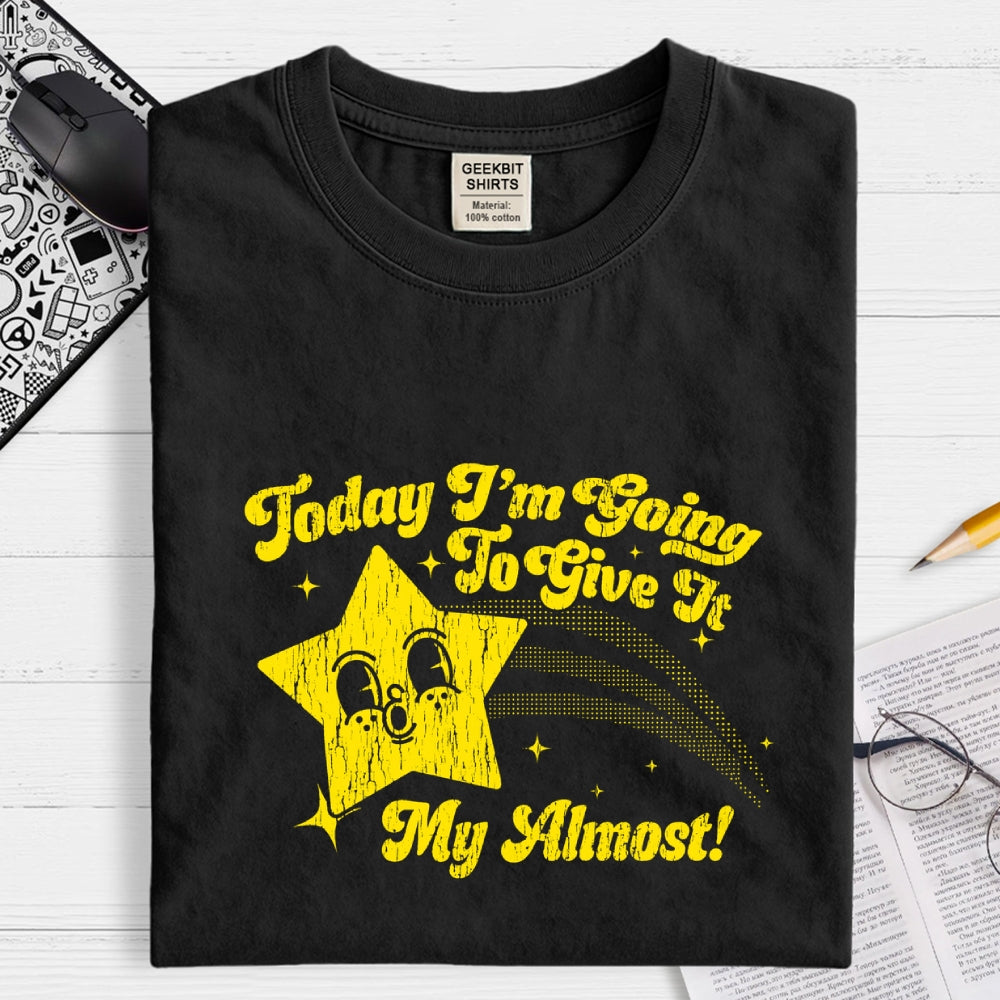 Sarcastic Star Today I'm Going To Give It My Almost  T-Shirt