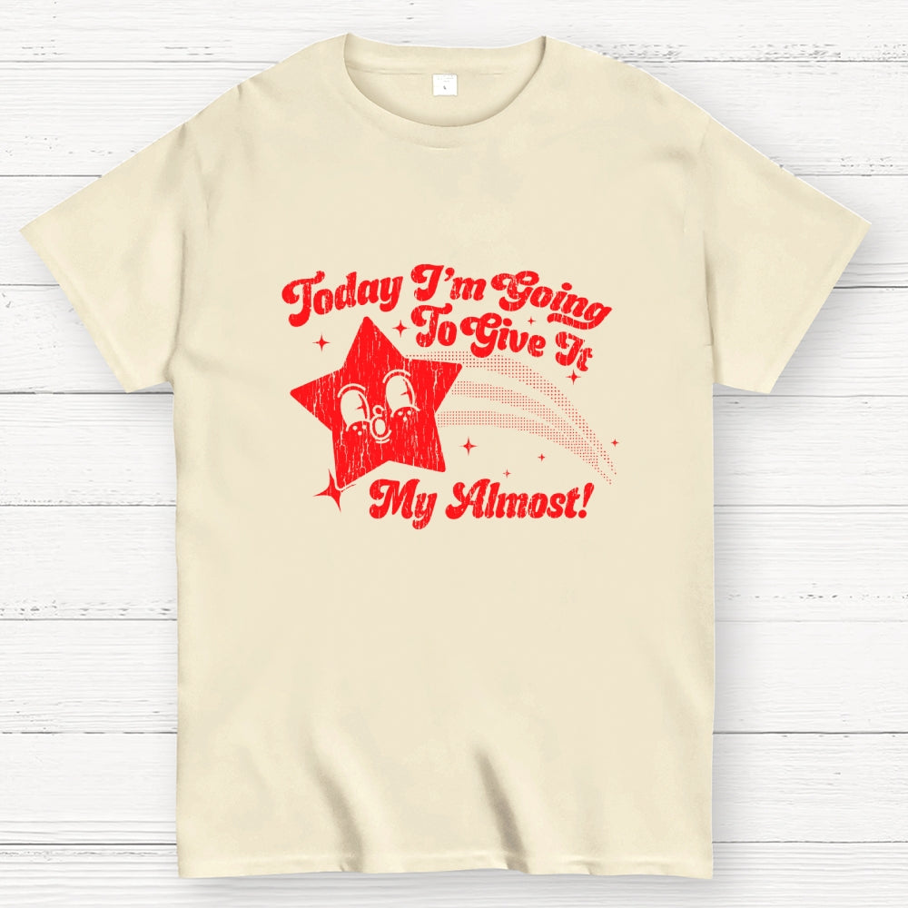 Sarcastic Star Today I'm Going To Give It My Almost  T-Shirt