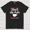 Shut De Fuh Cup Coffee Pun  T-Shirt