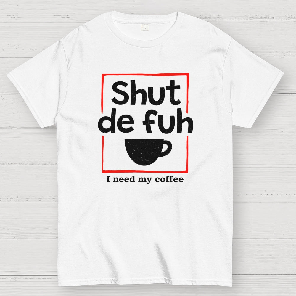 Shut De Fuh Cup Coffee Pun  T-Shirt