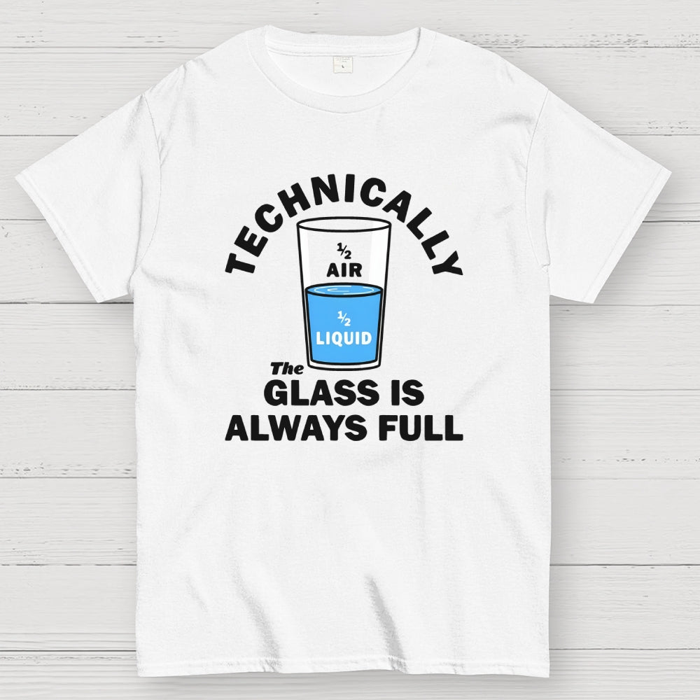 Technically The Glass Is Always Full  T-Shirt