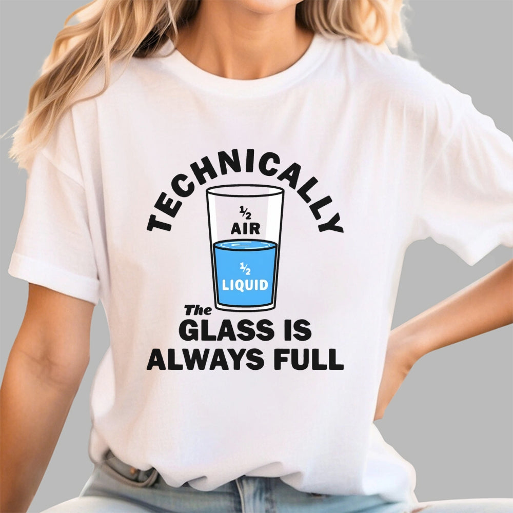 Technically The Glass Is Always Full  T-Shirt