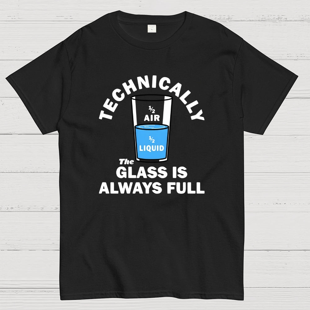 Technically The Glass Is Always Full  T-Shirt