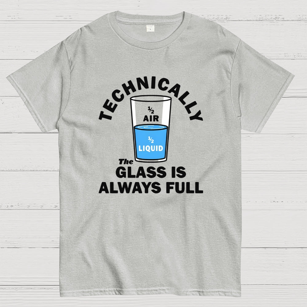 Technically The Glass Is Always Full  T-Shirt