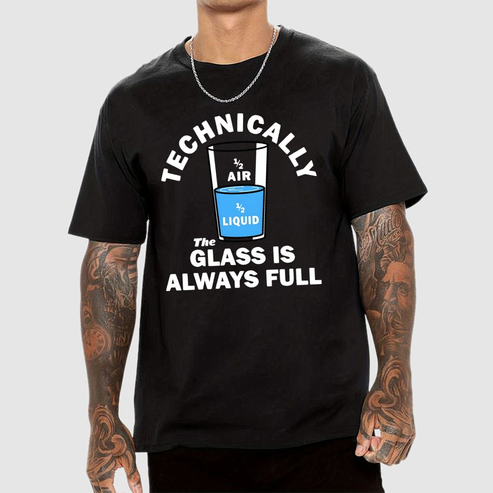 Technically The Glass Is Always Full  T-Shirt