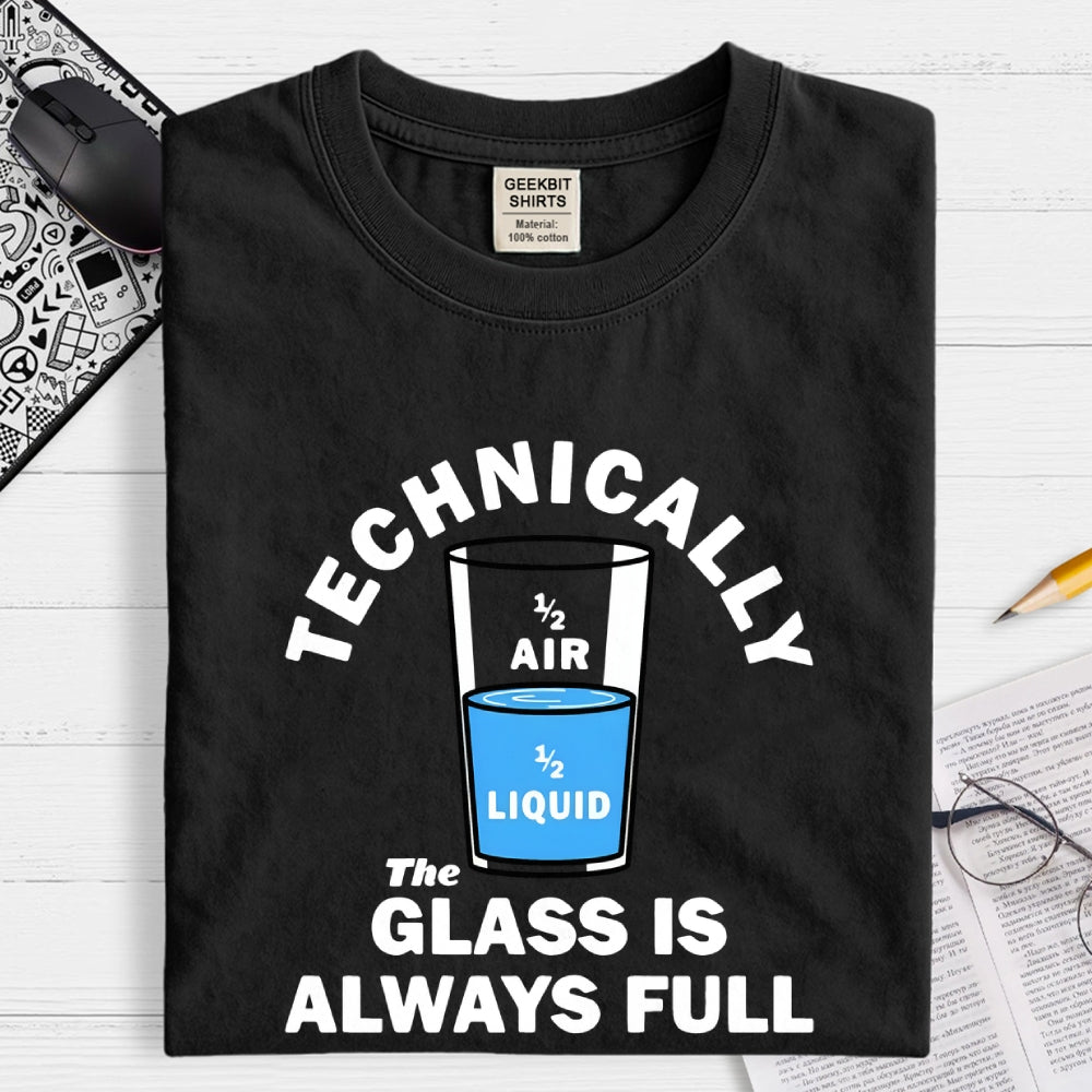Technically The Glass Is Always Full  T-Shirt