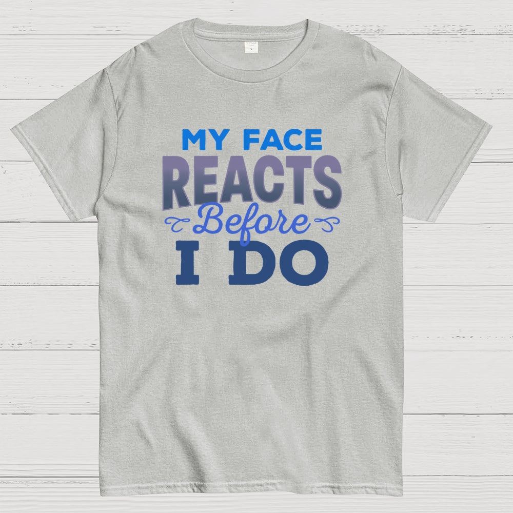 My Face Reacts Before I Do  T-Shirt