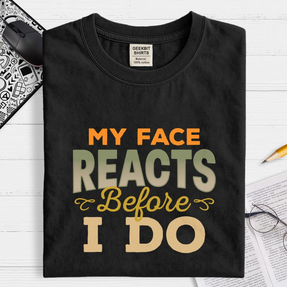 My Face Reacts Before I Do  T-Shirt