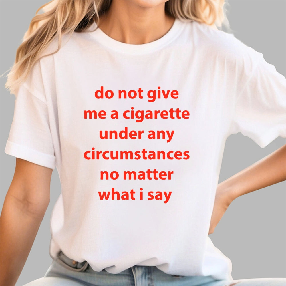 Do Not Give Me A Cigarette Under Any Circumstances  T-Shirt