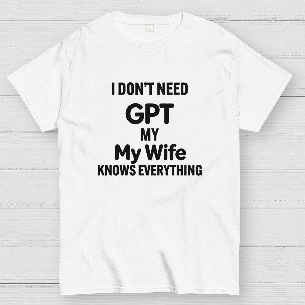 I Don’T Need Chat My Wife Knows Everything Art Print T-Shirt