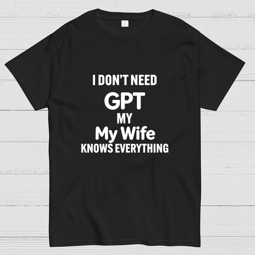 I Don’T Need Chat My Wife Knows Everything Art Print T-Shirt
