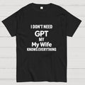 I Don’T Need Chat My Wife Knows Everything Art Print T-Shirt