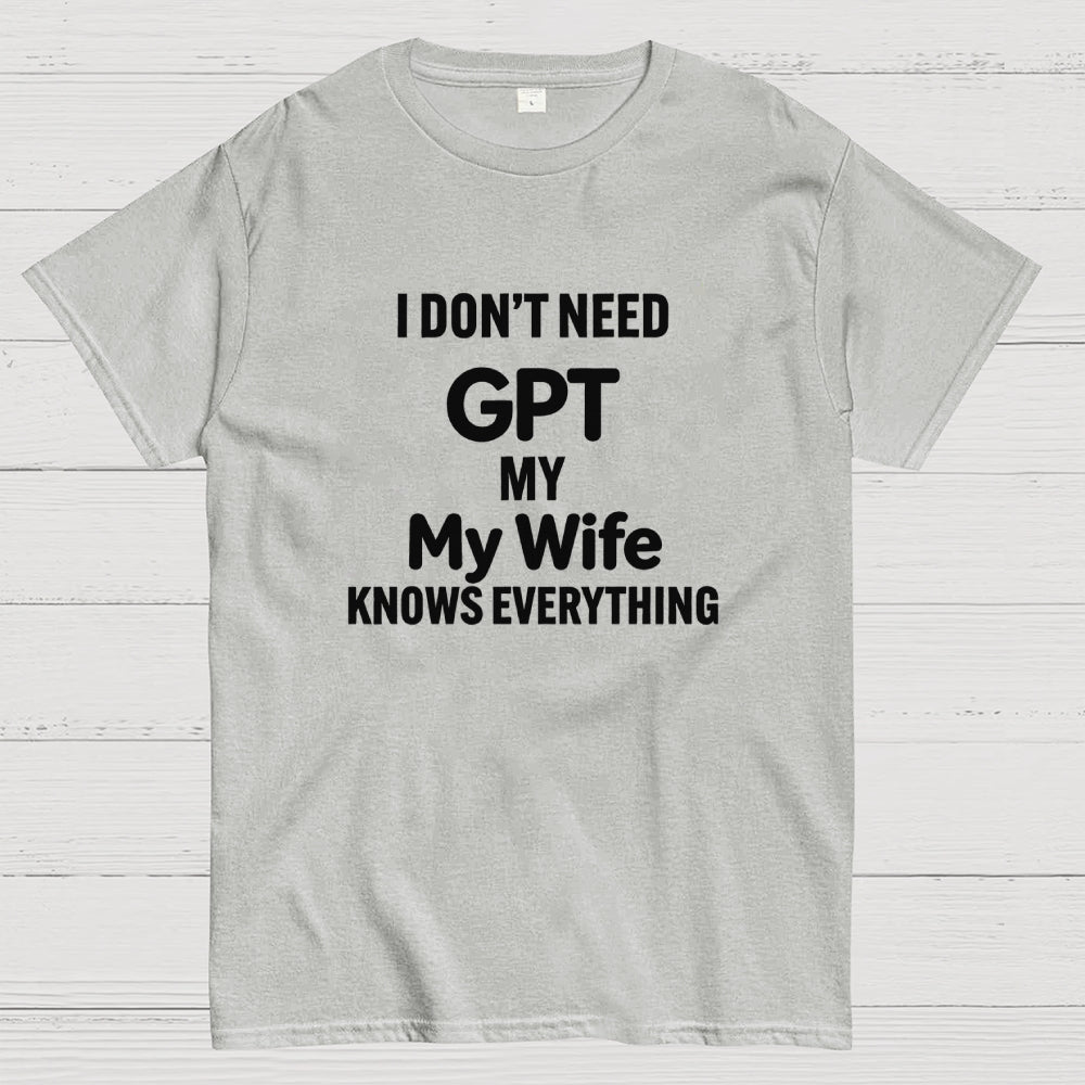 I Don’T Need Chat My Wife Knows Everything Art Print T-Shirt