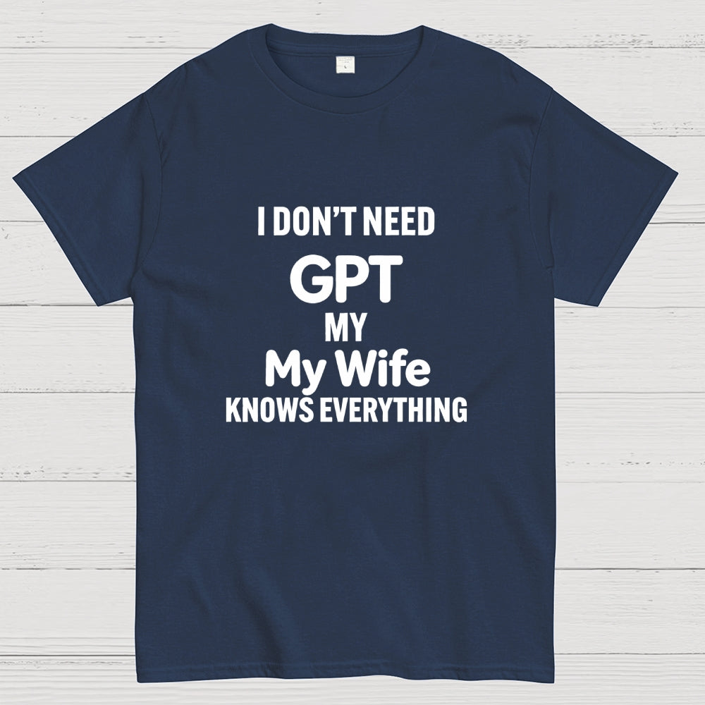 I Don’T Need Chat My Wife Knows Everything Art Print T-Shirt