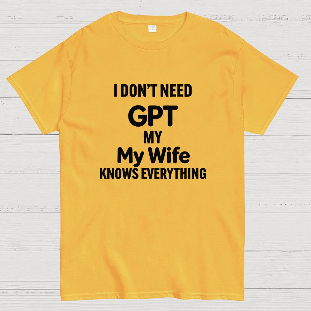 I Don’T Need Chat My Wife Knows Everything Art Print T-Shirt