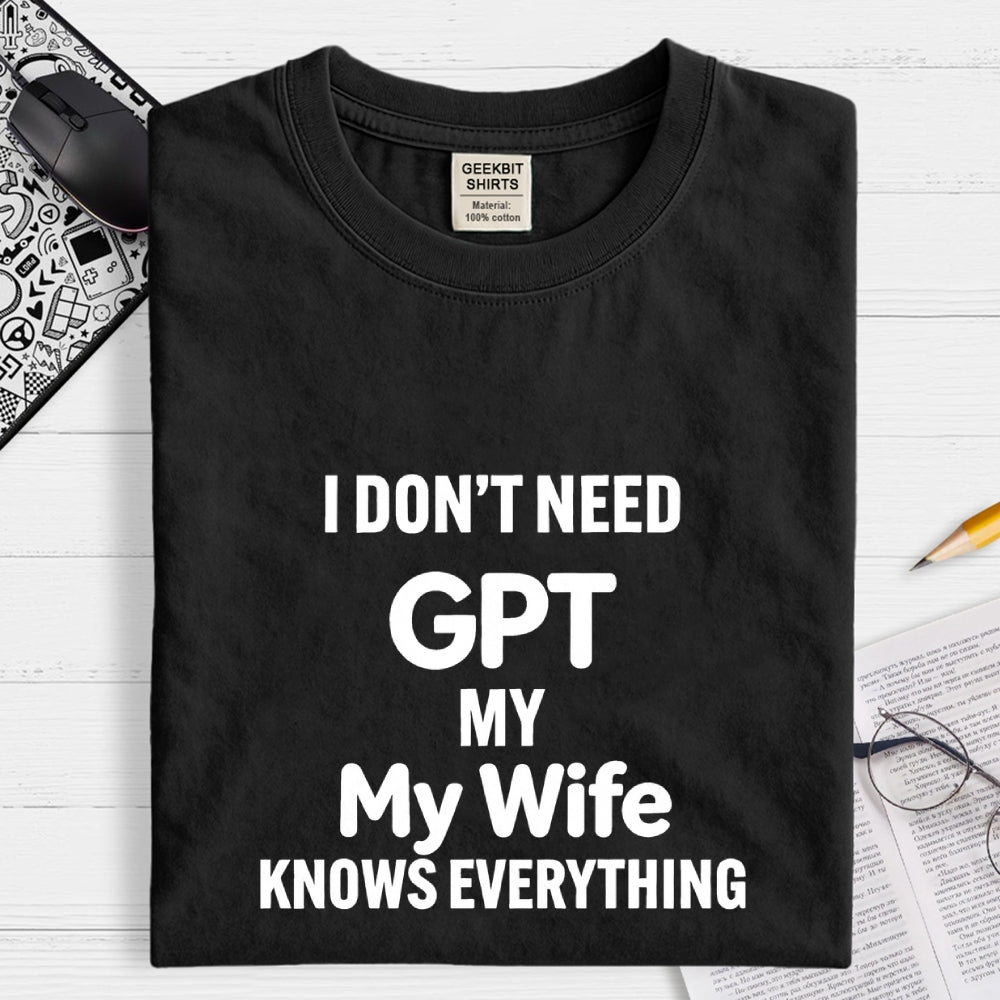 I Don’T Need Chat My Wife Knows Everything Art Print T-Shirt