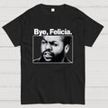 Bye Felicia  T-Shirt