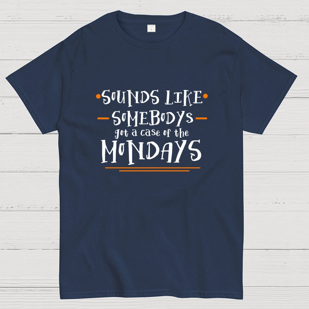 Sounds like somebody’s got a case of the Mondays.  T-Shirt