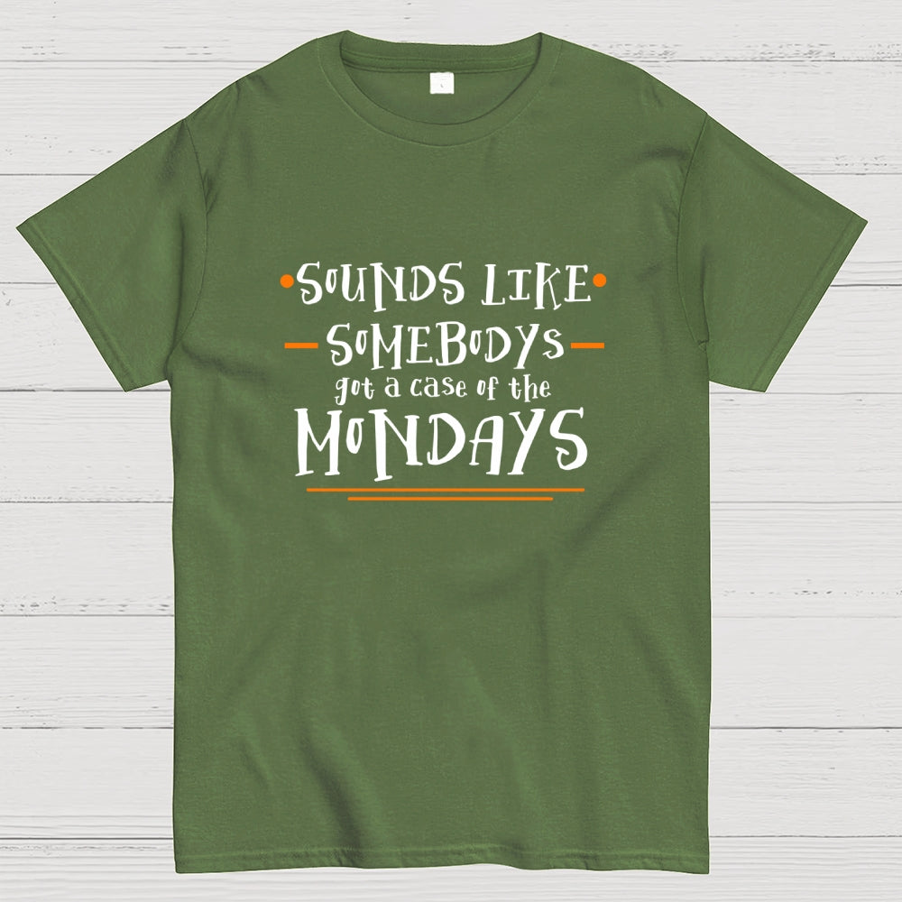 Sounds like somebody’s got a case of the Mondays.  T-Shirt