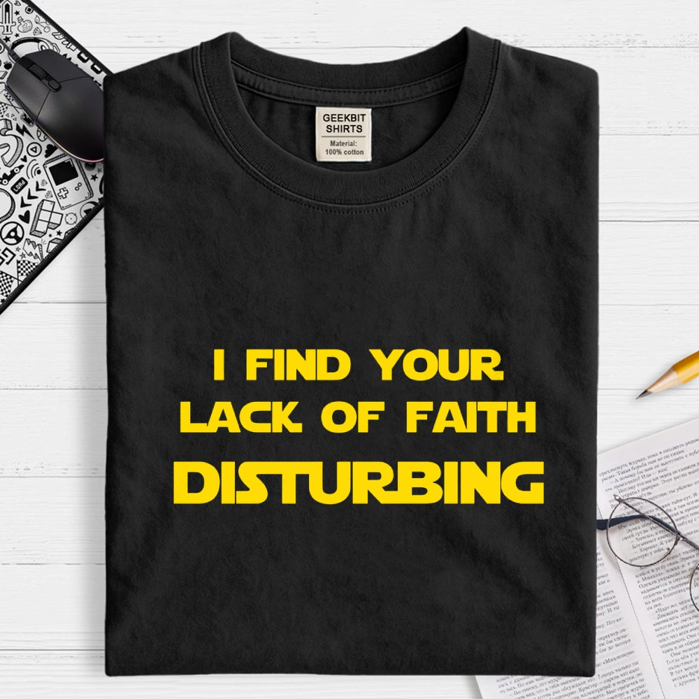 I find your lack of faith disturbing.  T-Shirt