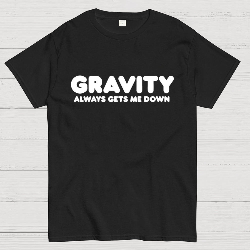 Gravity Always Gets Me Down  T-Shirt