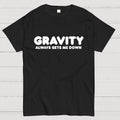 Gravity Always Gets Me Down  T-Shirt