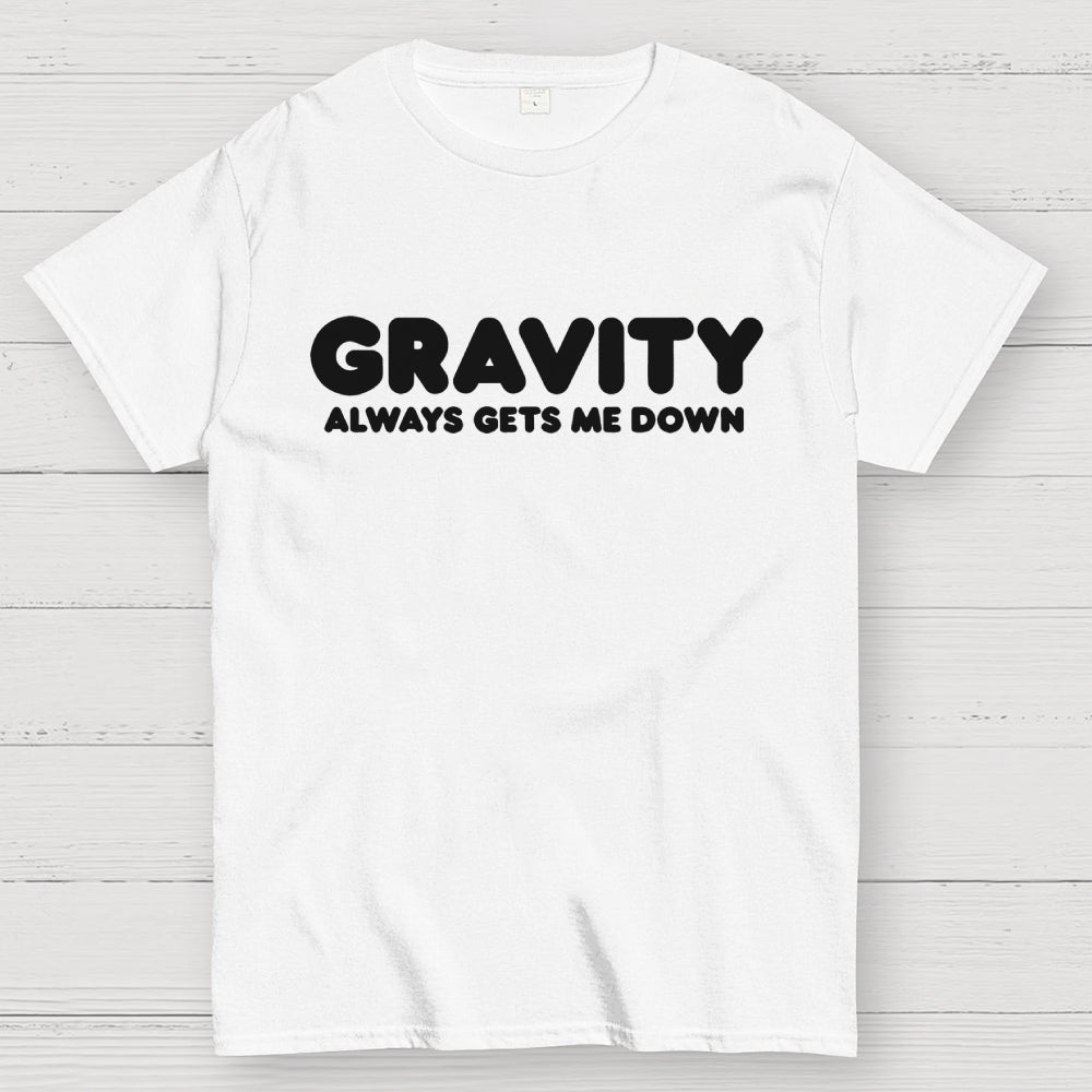 Gravity Always Gets Me Down  T-Shirt