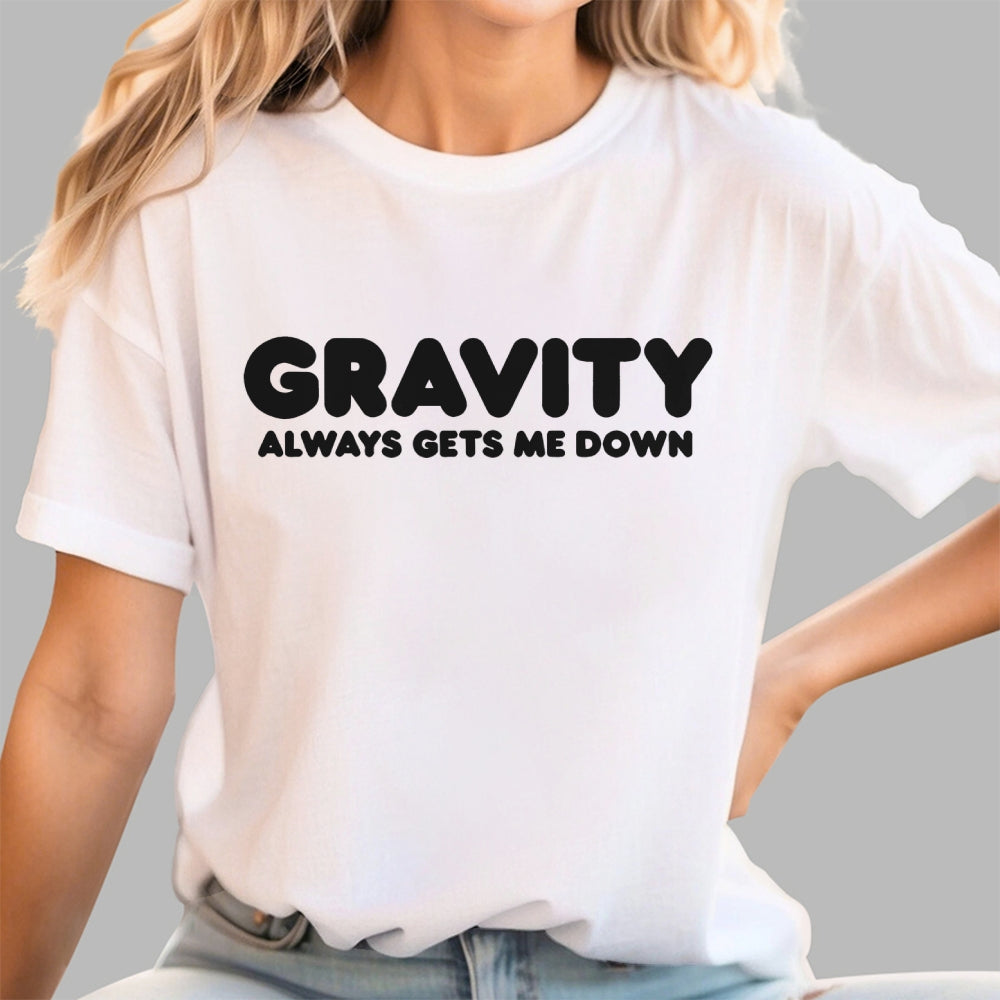 Gravity Always Gets Me Down  T-Shirt