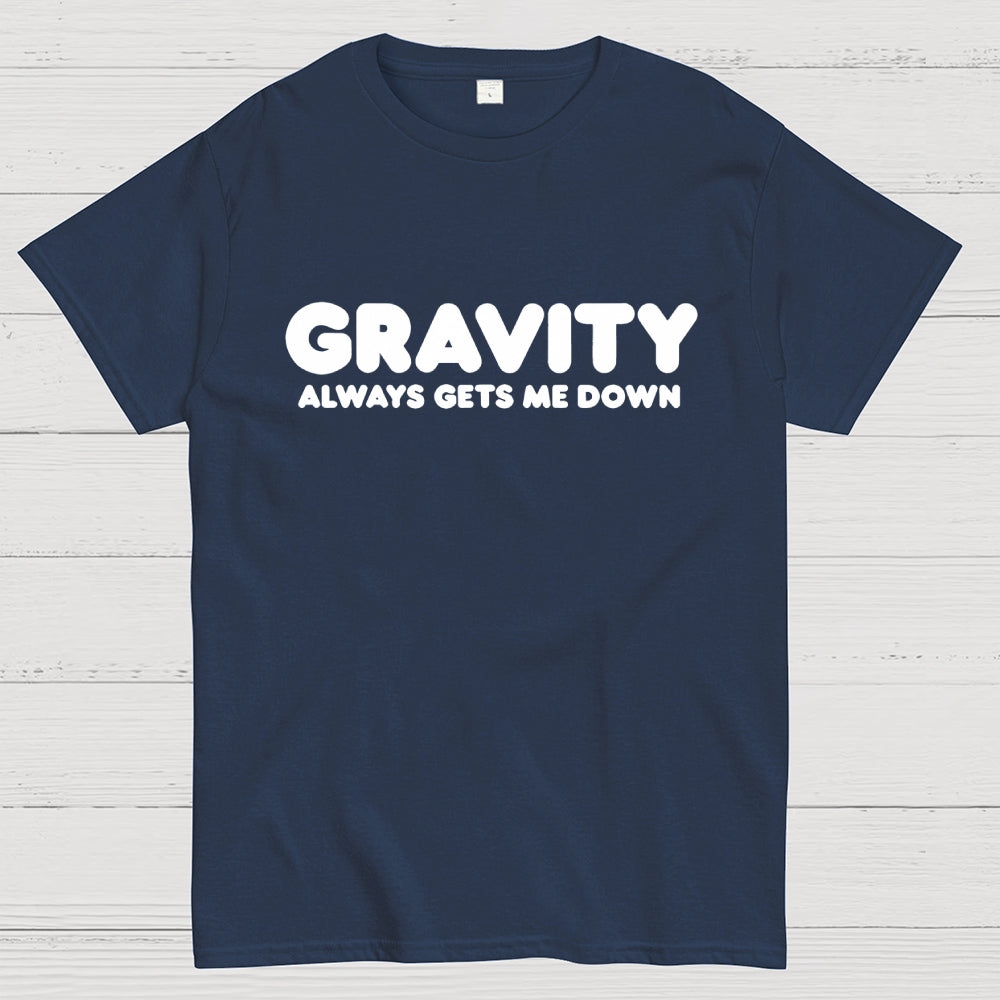 Gravity Always Gets Me Down  T-Shirt