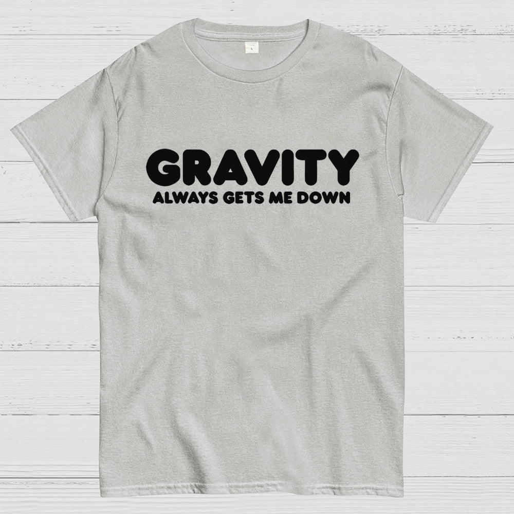 Gravity Always Gets Me Down  T-Shirt