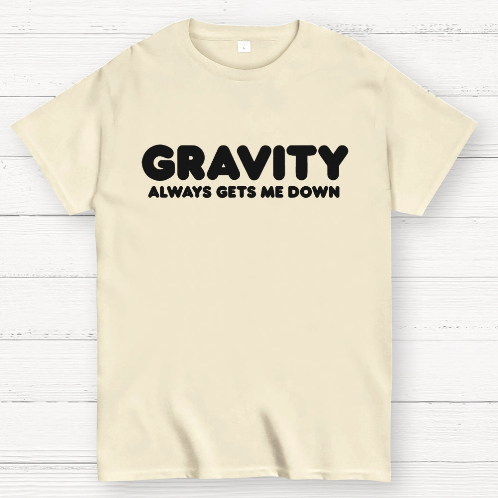 Gravity Always Gets Me Down  T-Shirt