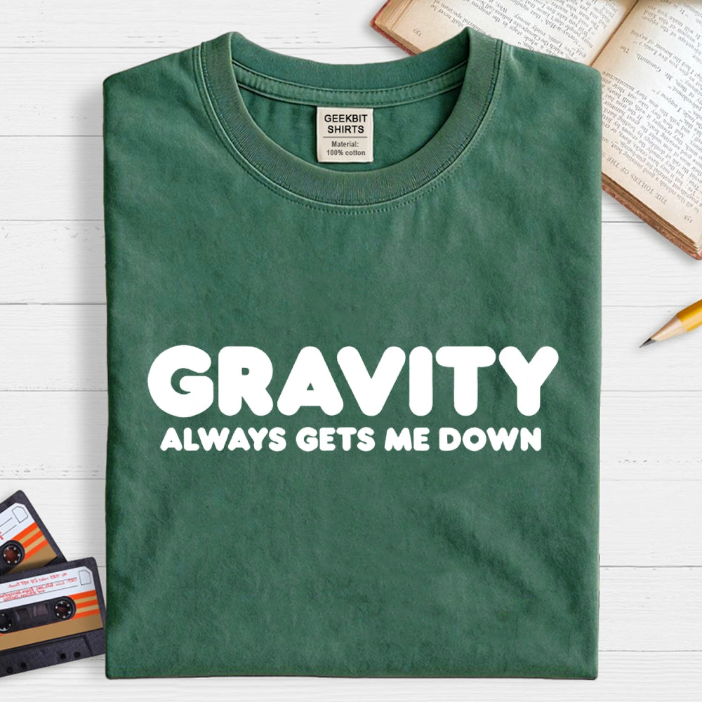 Gravity Always Gets Me Down  T-Shirt