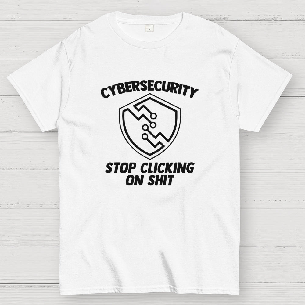 Cybersecurity (Stop Clicking On Shit)  T-Shirt