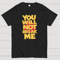 You Will Not Break Me  T-Shirt