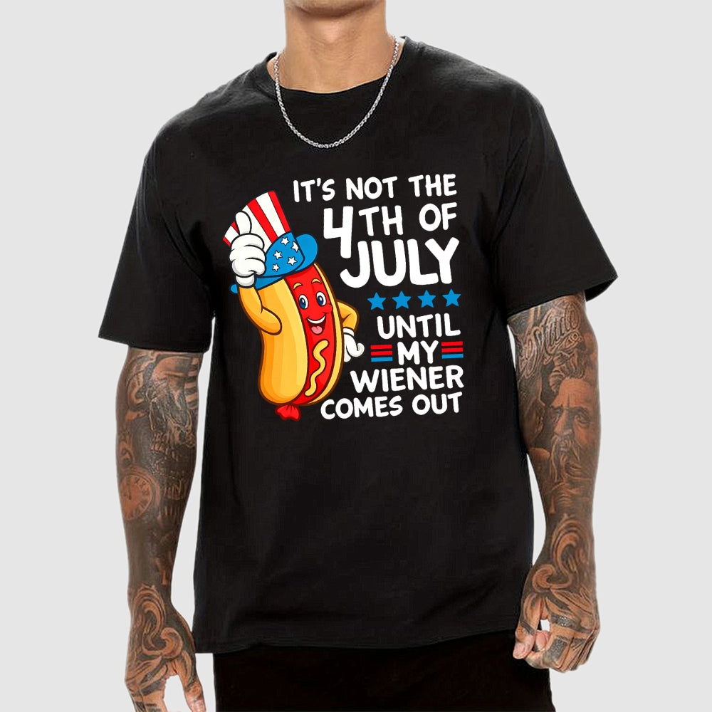 It's Not 4th of July Until My Wiener Comes Out Funny  T-Shirt