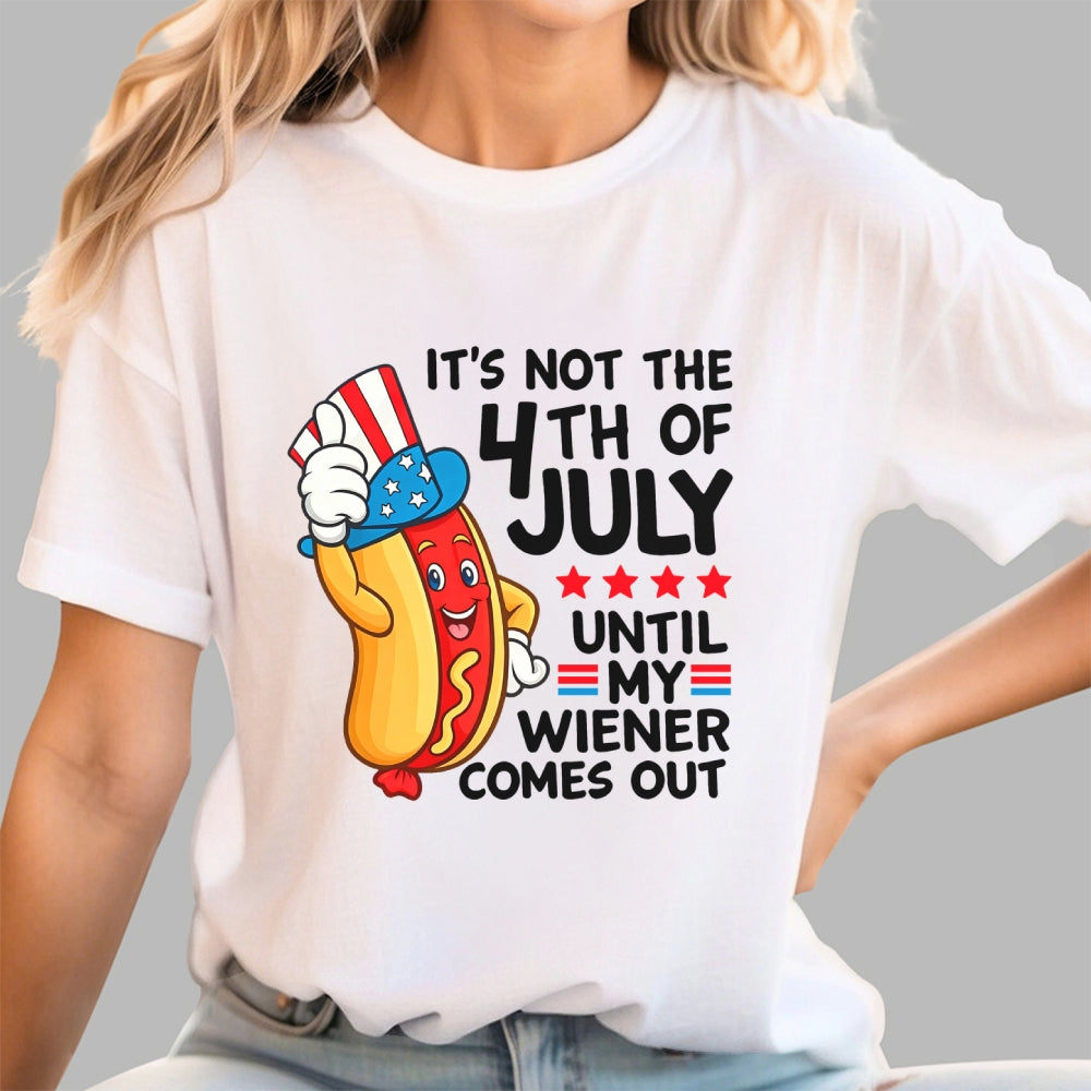 It's Not 4th of July Until My Wiener Comes Out Funny  T-Shirt